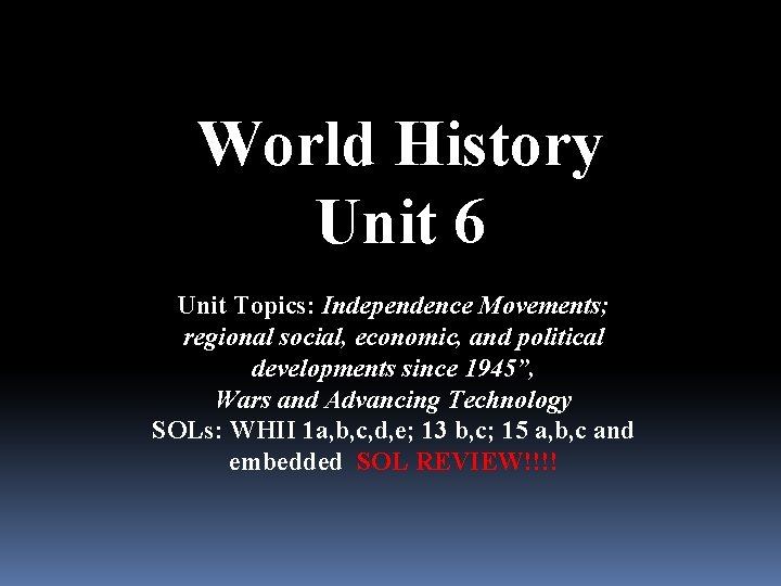 World History Unit 6 Unit Topics: Independence Movements; regional social, economic, and political developments