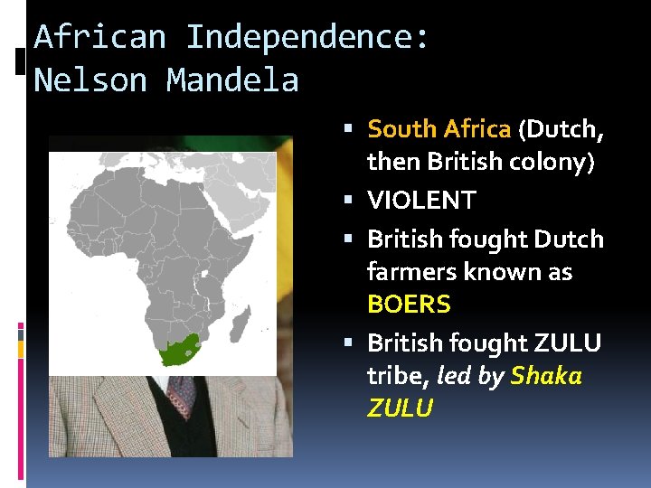 African Independence: Nelson Mandela South Africa (Dutch, then British colony) VIOLENT British fought Dutch