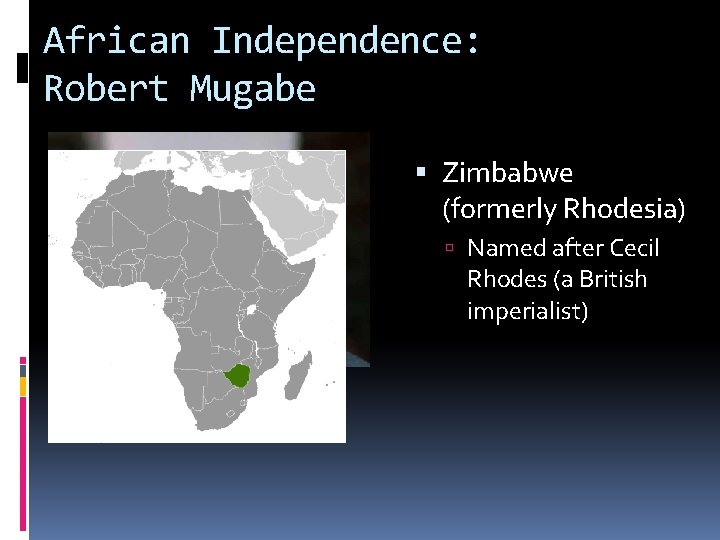 African Independence: Robert Mugabe Zimbabwe (formerly Rhodesia) Named after Cecil Rhodes (a British imperialist)