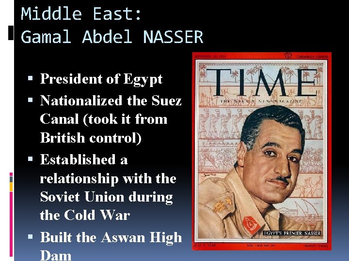 Middle East: Gamal Abdel NASSER President of Egypt Nationalized the Suez Canal (took it