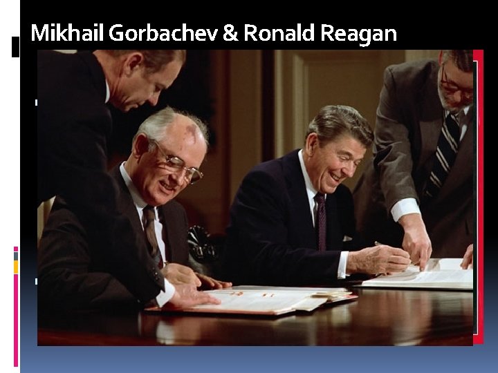 Mikhail Gorbachev & Ronald Reagan Glasnost (“openness”= free speech, press) and perestroika (“restructuring” of