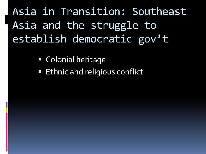 Asia in Transition: Southeast Asia and the struggle to establish democratic gov’t Colonial heritage