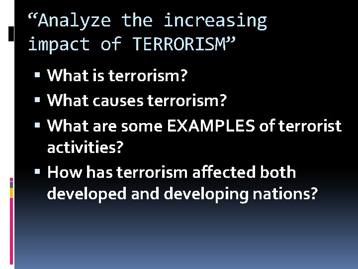 “Analyze the increasing impact of TERRORISM” What is terrorism? What causes terrorism? What are