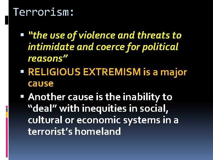 Terrorism: “the use of violence and threats to intimidate and coerce for political reasons”