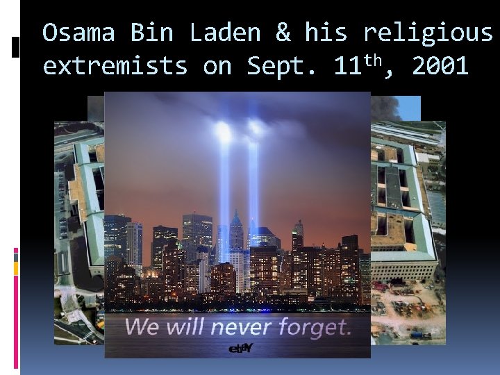 Osama Bin Laden & his religious extremists on Sept. 11 th, 2001 