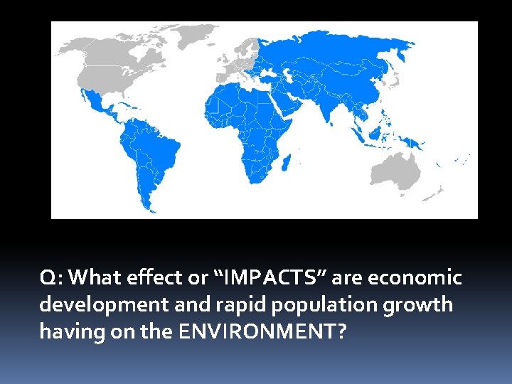 Q: What effect or “IMPACTS” are economic development and rapid population growth having on