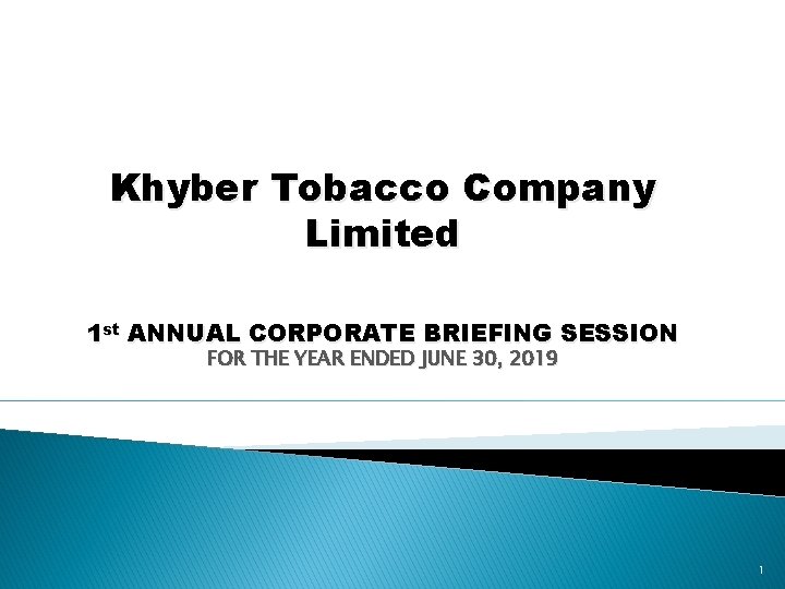 Khyber Tobacco Company Limited 1 st ANNUAL CORPORATE BRIEFING SESSION FOR THE YEAR ENDED