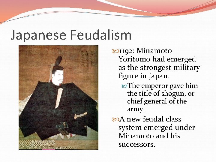 Japanese Feudalism 1192: Minamoto Yoritomo had emerged as the strongest military figure in Japan.