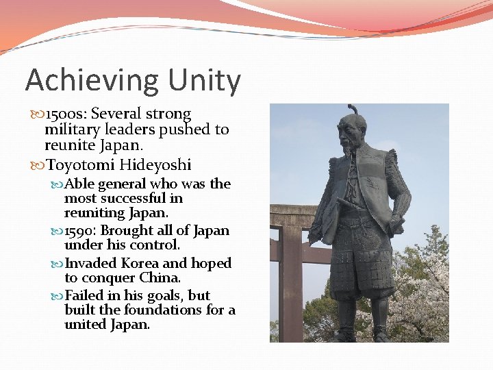 Achieving Unity 1500 s: Several strong military leaders pushed to reunite Japan. Toyotomi Hideyoshi