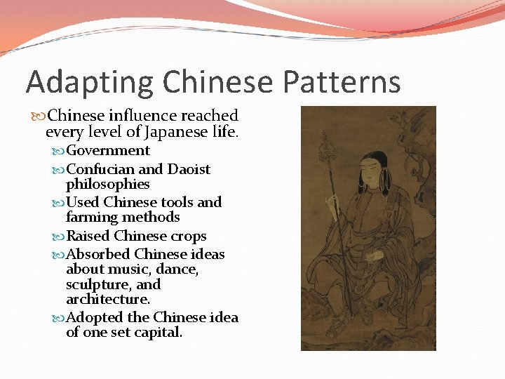 Adapting Chinese Patterns Chinese influence reached every level of Japanese life. Government Confucian and