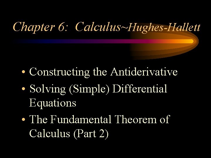 Chapter 6: Calculus~Hughes-Hallett • Constructing the Antiderivative • Solving (Simple) Differential Equations • The Chapter 6: Calculus~Hughes-Hallett • Constructing the Antiderivative • Solving (Simple) Differential Equations • The