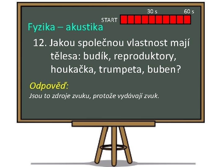 30 s START 60 s Fyzika – akustika 12. Jakou společnou vlastnost mají tělesa: