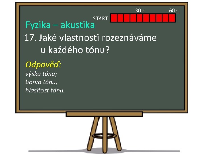 30 s START Fyzika – akustika 17. Jaké vlastnosti rozeznáváme u každého tónu? Odpověď: