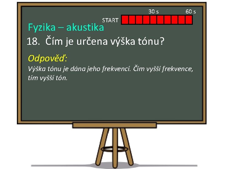 30 s 60 s START Fyzika – akustika 18. Čím je určena výška tónu?