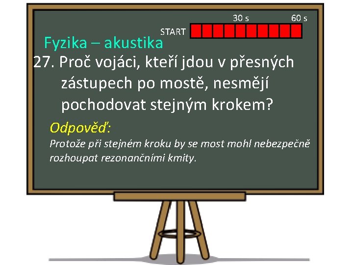 30 s 60 s START Fyzika – akustika 27. Proč vojáci, kteří jdou v