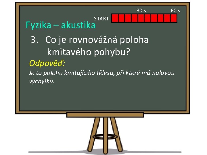 30 s 60 s START Fyzika – akustika 3. Co je rovnovážná poloha kmitavého