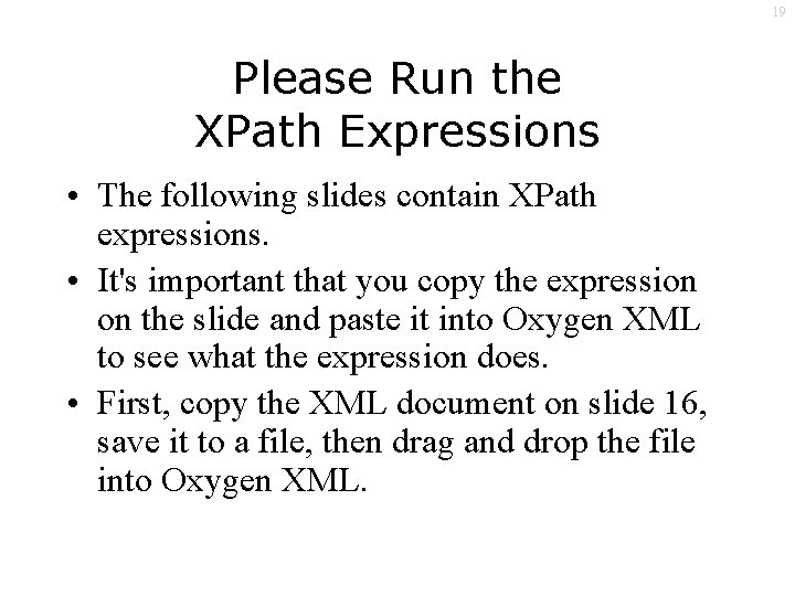 19 Please Run the XPath Expressions • The following slides contain XPath expressions. •