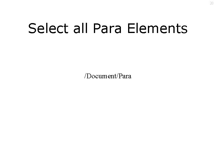 20 Select all Para Elements /Document/Para 