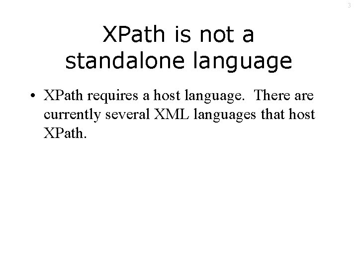 3 XPath is not a standalone language • XPath requires a host language. There