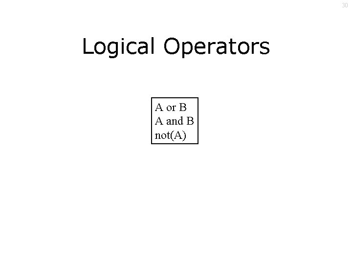 30 Logical Operators A or B A and B not(A) 