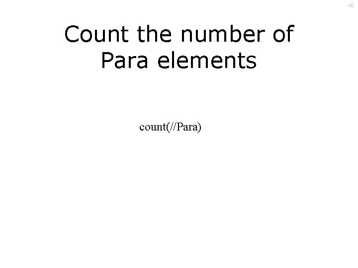 46 Count the number of Para elements count(//Para) 