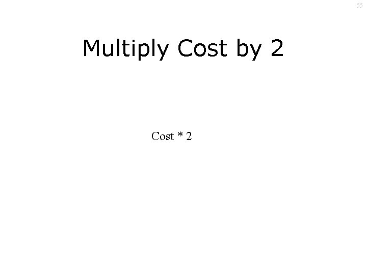 55 Multiply Cost by 2 Cost * 2 