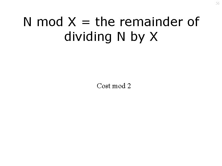 56 N mod X = the remainder of dividing N by X Cost mod
