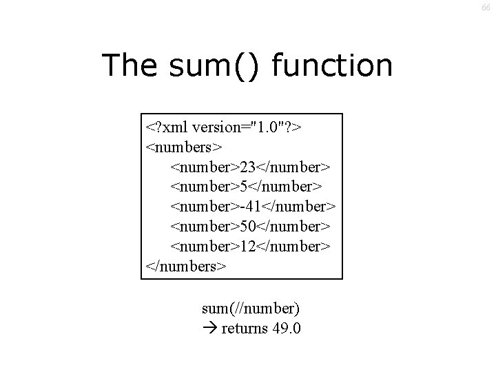 66 The sum() function <? xml version="1. 0"? > <numbers> <number>23</number> <number>5</number> <number>-41</number> <number>50</number>