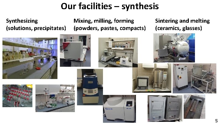 Our facilities – synthesis Synthesizing (solutions, precipitates) Mixing, milling, forming (powders, pastes, compacts) Sintering
