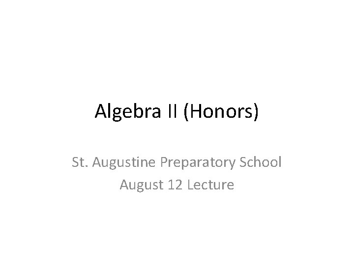Algebra II (Honors) St. Augustine Preparatory School August 12 Lecture 