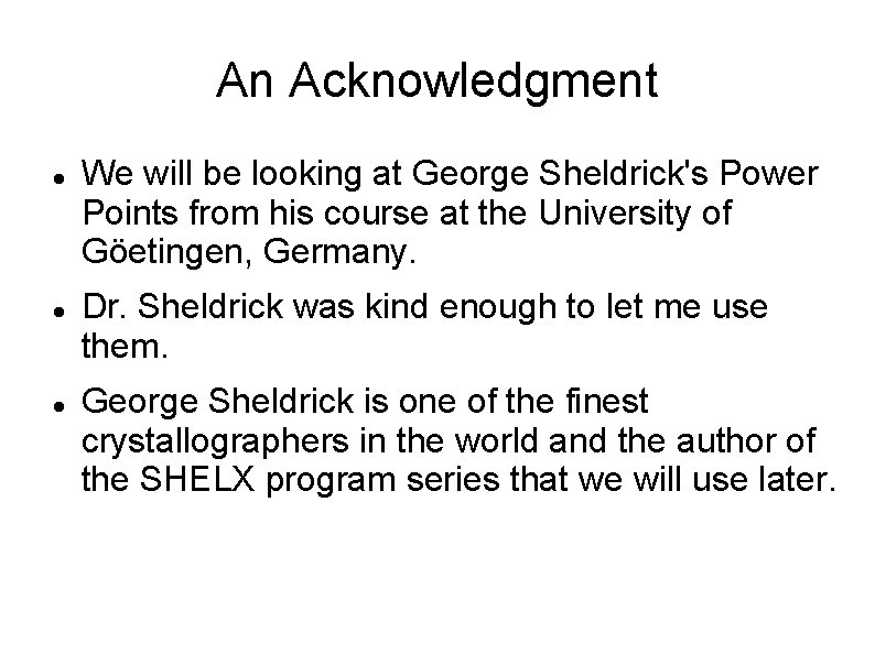An Acknowledgment We will be looking at George Sheldrick's Power Points from his course