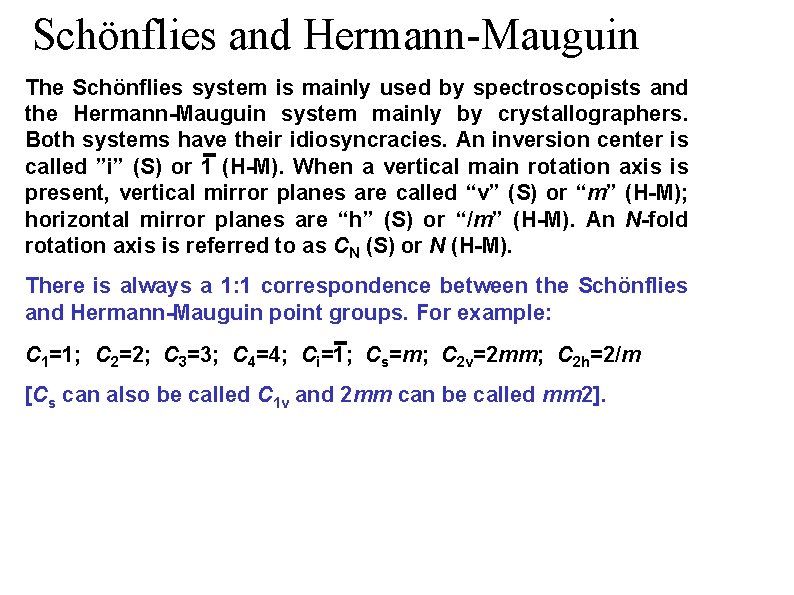 Schönflies and Hermann-Mauguin The Schönflies system is mainly used by spectroscopists and the Hermann-Mauguin