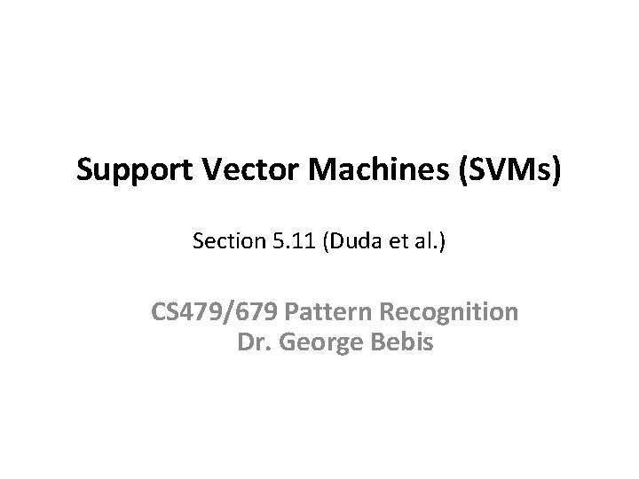 Support Vector Machines (SVMs) Section 5. 11 (Duda et al. ) CS 479/679 Pattern Support Vector Machines (SVMs) Section 5. 11 (Duda et al. ) CS 479/679 Pattern