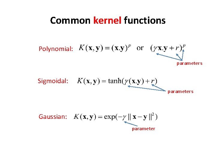 Common kernel functions Polynomial: parameters Sigmoidal: parameters Gaussian: parameter Common kernel functions Polynomial: parameters Sigmoidal: parameters Gaussian: parameter
