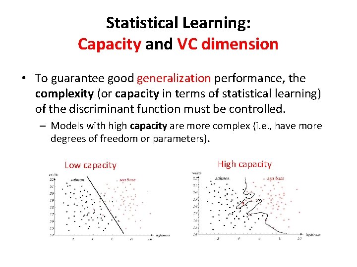 Statistical Learning: Capacity and VC dimension • To guarantee good generalization performance, the complexity Statistical Learning: Capacity and VC dimension • To guarantee good generalization performance, the complexity