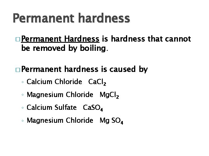 Permanent hardness � Permanent Hardness is hardness that cannot be removed by boiling. �