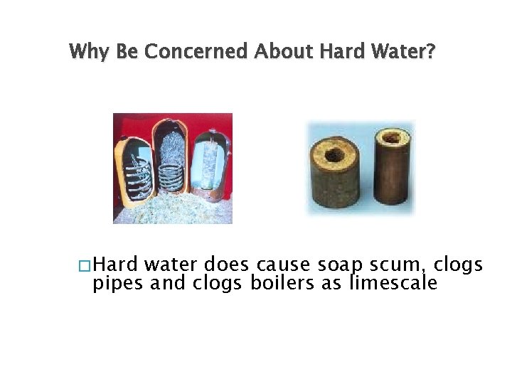 Why Be Concerned About Hard Water? � Hard water does cause soap scum, clogs
