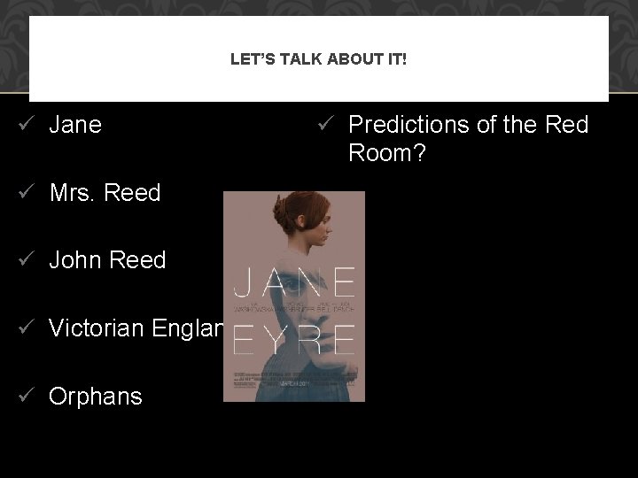 LET’S TALK ABOUT IT! ü Jane ü Mrs. Reed ü John Reed ü Victorian