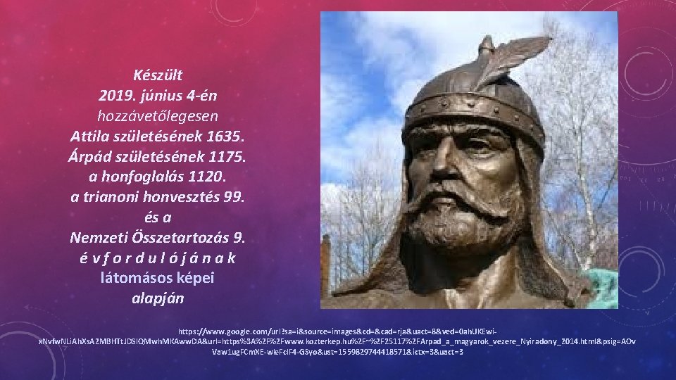 Készült 2019. június 4 -én hozzávetőlegesen Attila születésének 1635. Árpád születésének 1175. a honfoglalás
