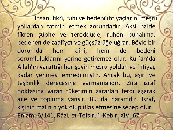 İnsan, fikrî, ruhî ve bedenî ihtiyaçlarını meşru yollardan tatmin etmek zorundadır. Aksi halde fikren