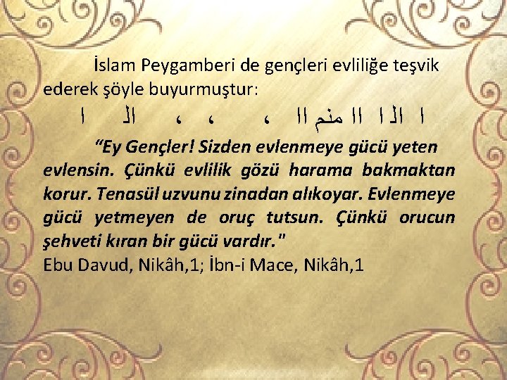 İslam Peygamberi de gençleri evliliğe teşvik ederek şöyle buyurmuştur: ﺍ ﺍﻟ ، ، ،