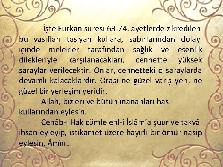 İşte Furkan suresi 63 -74. ayetlerde zikredilen bu vasıfları taşıyan kullara, sabırlarından dolayı içinde