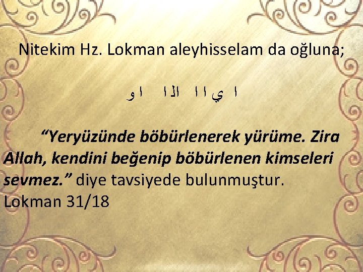 Nitekim Hz. Lokman aleyhisselam da oğluna; ﺍﻭ ﺍ ﻱ ﺍ ﺍ ﺍﻟ ﺍ “Yeryüzünde