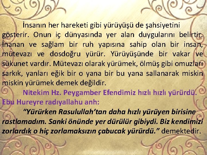 İnsanın her hareketi gibi yürüyüşü de şahsiyetini gösterir. Onun iç dünyasında yer alan duygularını