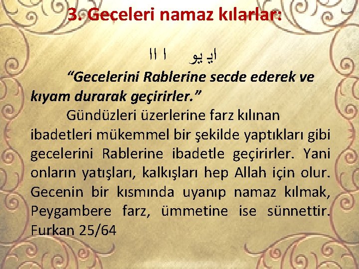 3. Geceleri namaz kılarlar: ﺍ ﺍﺍ ﺍﻳ ﻳﻭ “Gecelerini Rablerine secde ederek ve kıyam