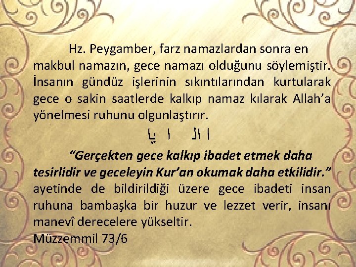 Hz. Peygamber, farz namazlardan sonra en makbul namazın, gece namazı olduğunu söylemiştir. İnsanın gündüz