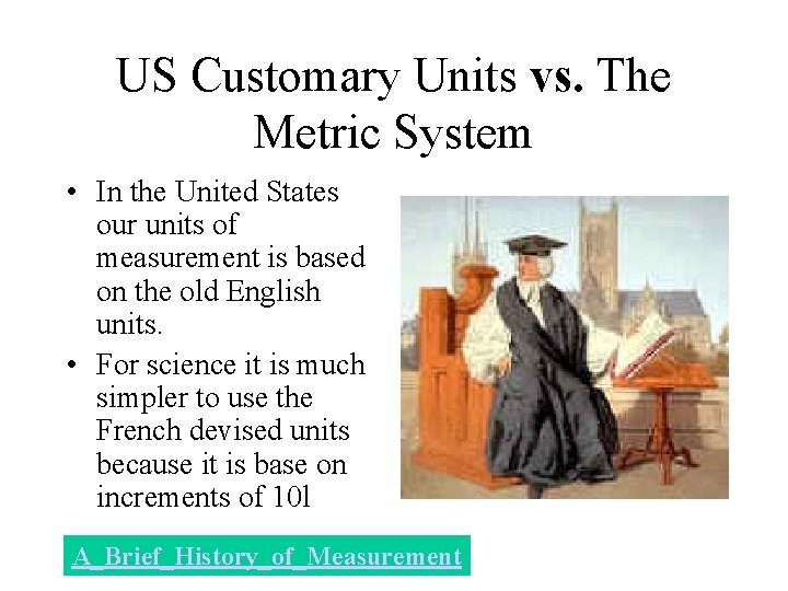 US Customary Units vs. The Metric System • In the United States our units