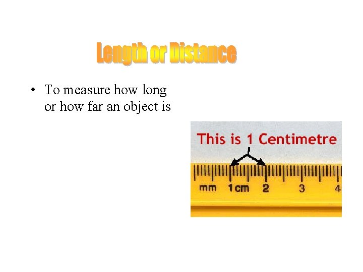 . • To measure how long or how far an object is 
