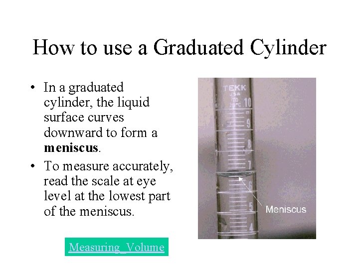 How to use a Graduated Cylinder • In a graduated cylinder, the liquid surface