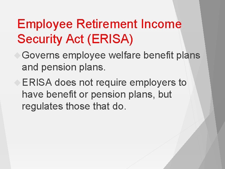 Employee Retirement Income Security Act (ERISA) Governs employee welfare benefit plans and pension plans.